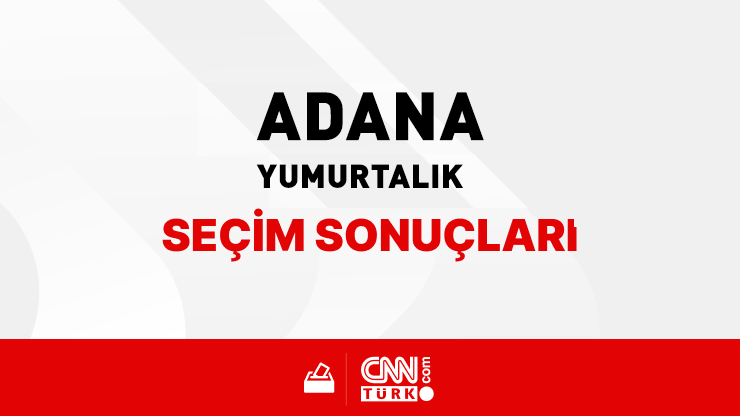 Adana Yumurtalık Seçim Sonuçları 2024 - Adana Yumurtalık Kim Kazandı