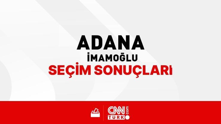 Adana İmamoğlu Seçim Sonuçları 2024 - Adana İmamoğlu Kim Kazandı