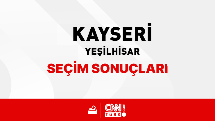 Kayseri Yeşilhisar Seçim Sonuçları 2024 - Kayseri Yeşilhisar Kim Kazandı