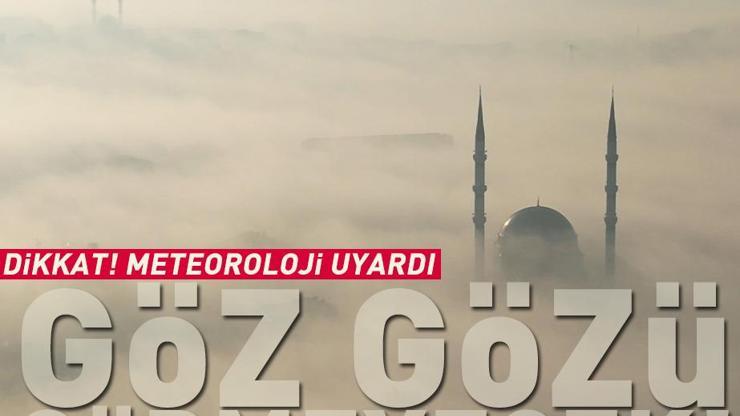 Dikkat Meteoroloji uyardı: Göz gözü görmeyecek