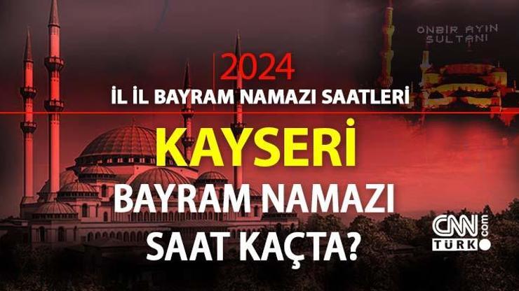 Kayseri bayram namazı ne zaman, saat kaçta Kayseri bayram namazı saati 2024