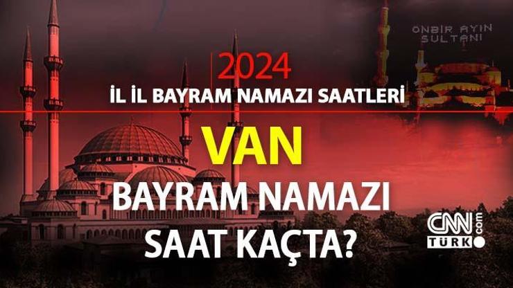 Van bayram namazı ne zaman, saat kaçta Van bayram namazı saati 2024