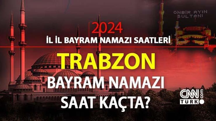 Trabzon bayram namazı ne zaman, saat kaçta Trabzon bayram namazı saati 2024