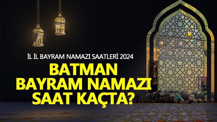 Batman bayram namazı saati 2024 Batman bayram namazı ne zaman, saat kaçta