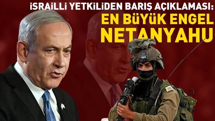 Son dakika... İsrailli yetkiliden barış açıklaması: En büyük engel Netanyahu