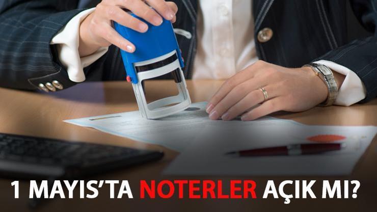 1 Mayısta noterler açık mı, kapalı mı Noterler 1 Mayıs 2024 İşçi Bayramında çalışıyor mu