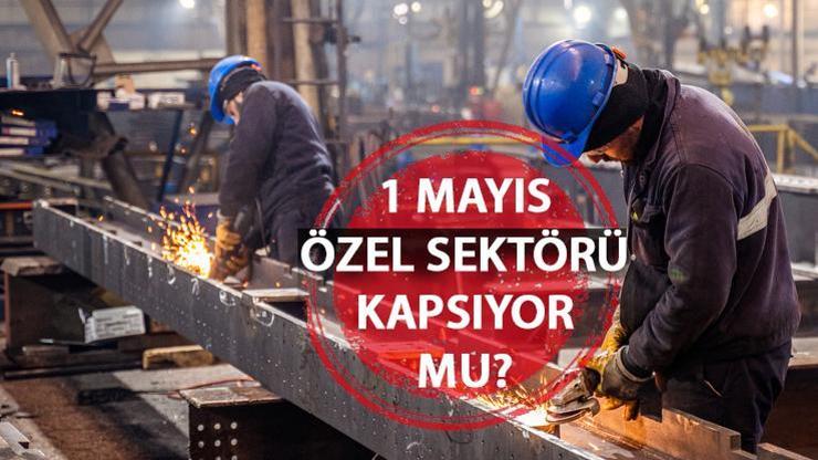 İşçi Bayramı özel sektör tatil mi 1 Mayıs resmi tatili özel sektörü kapsıyor mu