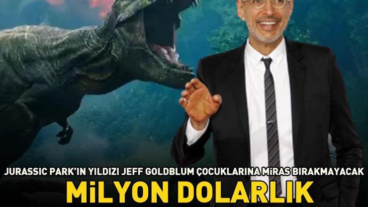 Jurassic Parkın yıldızı Jeff Goldblum çocuklarına miras bırakmayacağını açıkladı Milyon dolarlık serveti var ama…