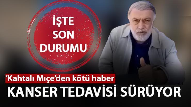 Kahtalı Mıçe sağlık durumu nasıl Kahtalı Mıçe kimdir, ne kanseri