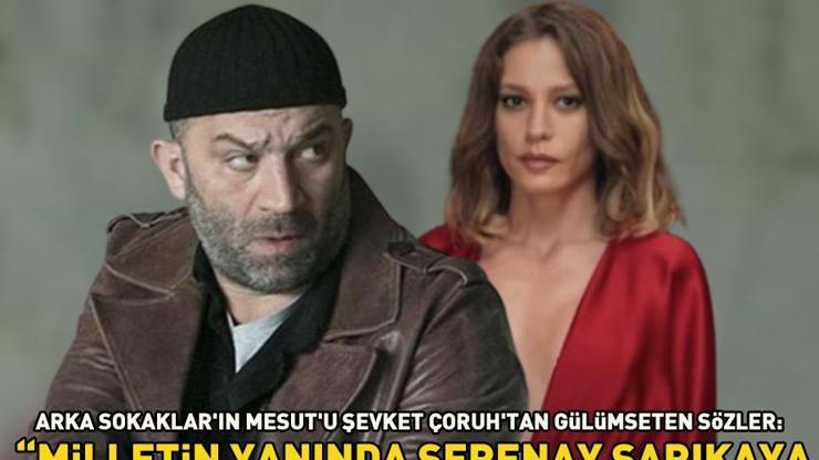 Arka Sokaklar’ın Mesutu Şevket Çoruhtan gülümseten sözler: Milletin yanında Serenay Sarıkaya, bizim yanımızda...