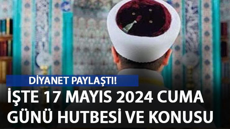 Cuma hutbesi 17 Mayıs 2024... Cuma hutbesinin konusu aile olacak