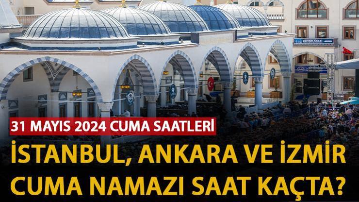 CUMA NAMAZI VAKTİ 31 Mayıs 2024 İstanbul, Ankara, İzmir cuma namazı saatleri Diyanet