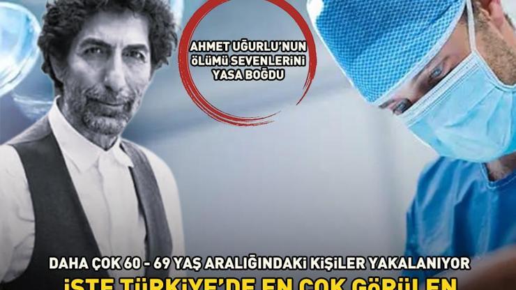 Ahmet Uğurlunun ölümü yasa boğdu Dikkat daha sık 60-69 yaş aralığındakiler yakalanıyor İşte Türkiyede en çok görülen kanser türleri