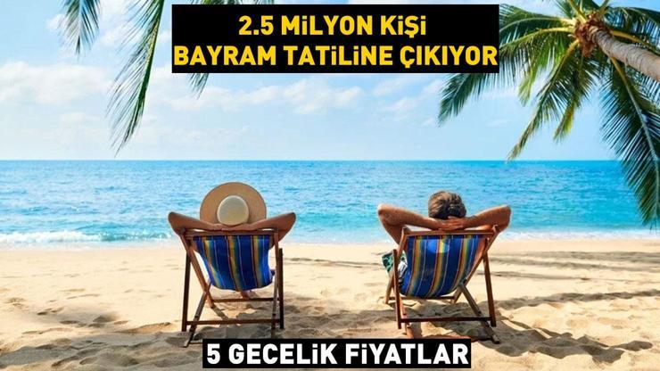 2.5 milyon kişi bayram tatiline çıkıyor İşte 5 gecelik konaklama fiyatları