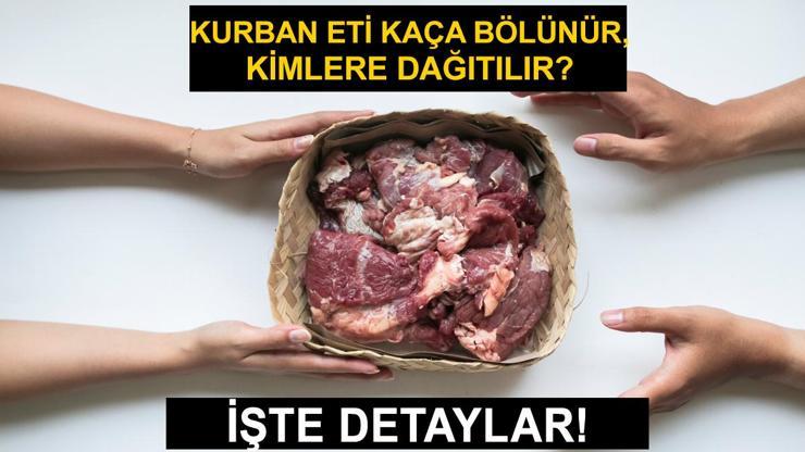 Kurban eti nasıl dağıtılır Kurban eti kaça bölünür, kimlere dağıtılır