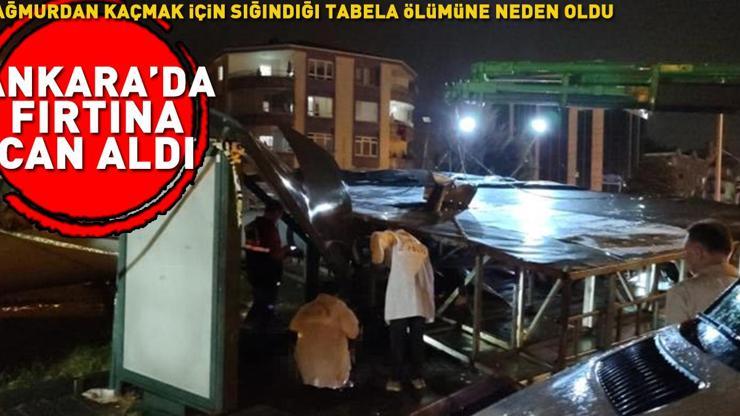 Ankarada fırtına can aldı Yağmurdan korunmak için sığındığı tabela ölümüne neden oldu