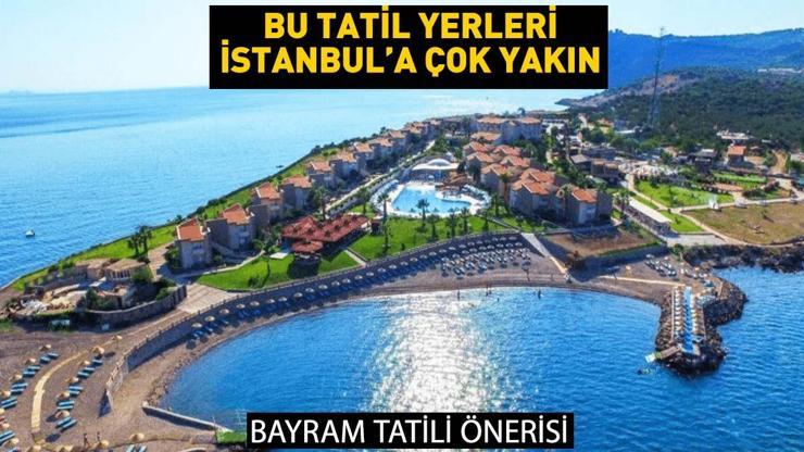Kurban bayramı tatil önerisi: İstanbula yakın tatil yerleri Denize girilecek İstanbula yakın yerler