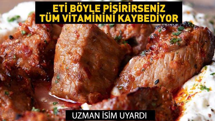 Eti böyle pişirirseniz B1, B12, folik asit, tüm vitaminini kaybediyor... Et en doğru nasıl pişirilir