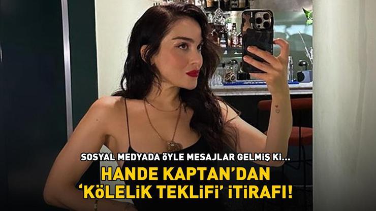 Hande Kaptandan şoke eden sosyal medya itirafı: Kölelik teklifi geldi’