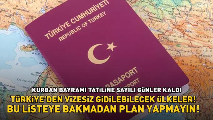 Kurban Bayramı tatiline sayılı günler kaldı Türkiyeden vizesiz gidilebilecek ülkeler Bu listeye bakmadan plan yapmayın