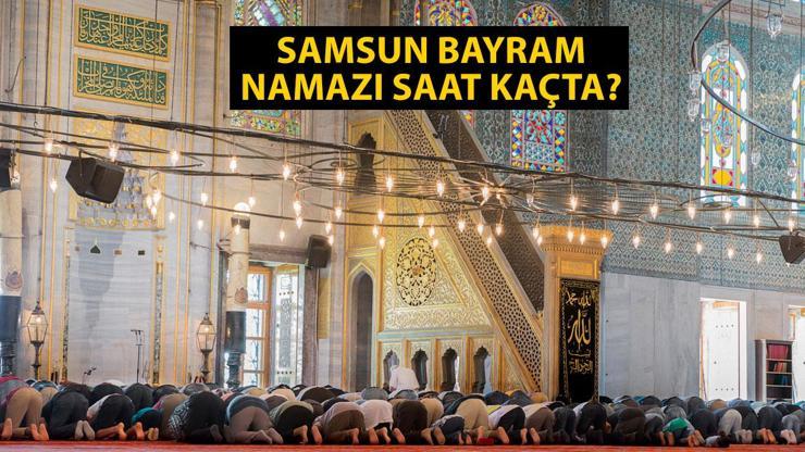 Samsun bayram namazı saat kaçta 2024 Samsun Kurban Bayramı namazı vakti Diyanet