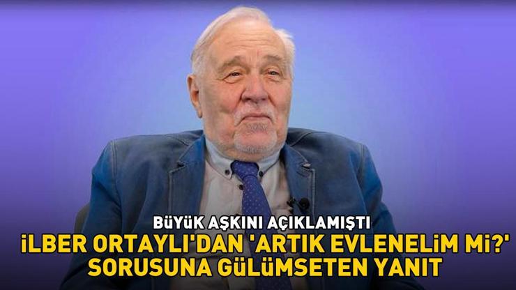 Büyük aşkını açıklamıştı İlber Ortaylı Artık evlenelim mi biz aşkitom sorusuna bakın ne yanıt vermiş