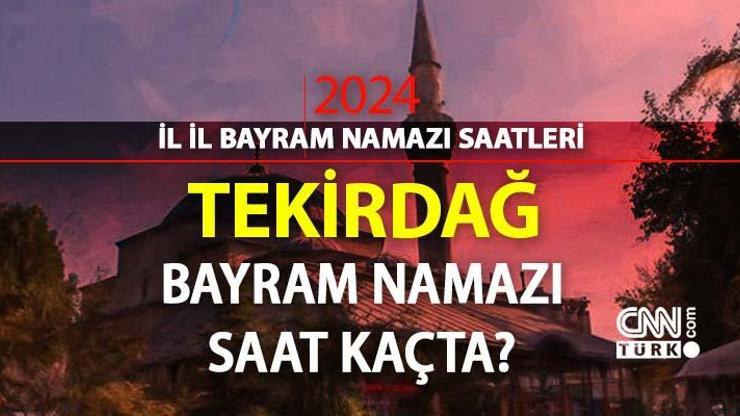 Tekirdağ bayram namazı saat kaçta Tekirdağ 2024 Kurban Bayramı namazı vakti, saati Diyanet