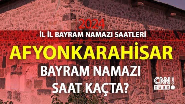 Afyonkarahisar bayram namazı saat kaçta Afyonkarahisar 2024 Kurban Bayramı namazı vakti, saati Diyanet