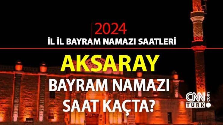 Aksaray bayram namazı saat kaçta Aksaray 2024 Kurban Bayramı namazı vakti, saati Diyanet