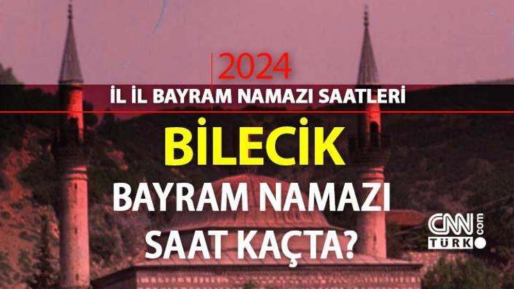 Bilecik bayram namazı saat kaçta Bilecik 2024 Kurban Bayramı namazı vakti, saati Diyanet