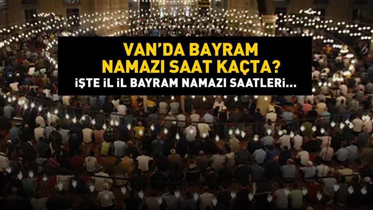 Van bayram namazı saat kaçta Van 2024 Kurban Bayramı namazı vakti, saati Diyanet