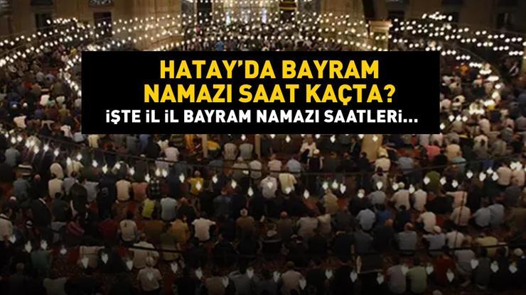 Hatay bayram namazı saat kaçta Hatay 2024 Kurban Bayramı namazı vakti, saati Diyanet