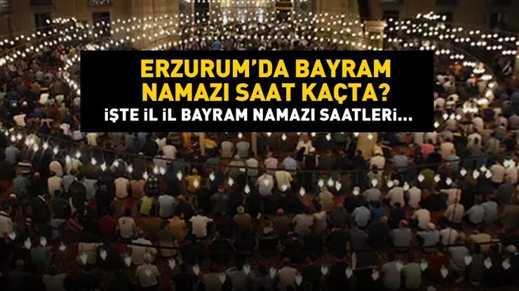 Erzurum bayram namazı saat kaçta Erzurum 2024 Kurban Bayramı namazı vakti, saati Diyanet