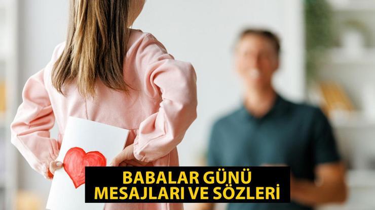 Babalar Günü mesajları, sözleri 2024 En güzel, özel, anlamlı Babalar Günü ile ilgili sözler...