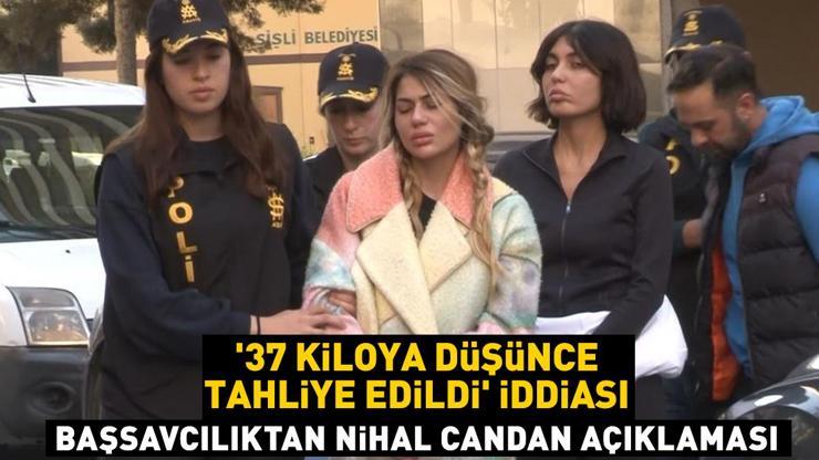 37 kiloya düşünce tahliye edildi iddiası Başsavcılıktan Nihal Candan açıklaması