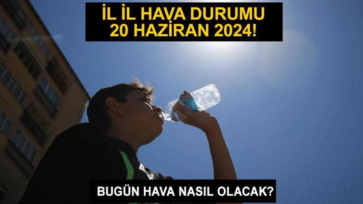 İl il hava durumu 20 Haziran 2024... Bugün İstanbul, Ankara, İzmir hava durumu nasıl