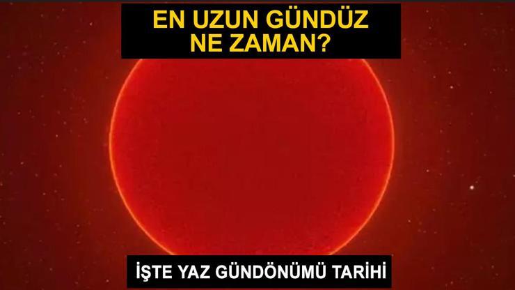 En uzun gündüz ne zaman, bugün mü 2024 yaz gündönümü tarihi