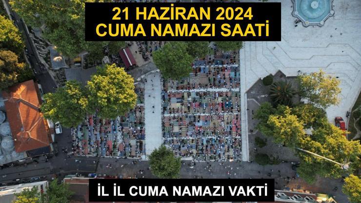 21 Haziran 2024 cuma namazı vakti... Diyanet İstanbul, Ankara, İzmir cuma namazı saat kaçta