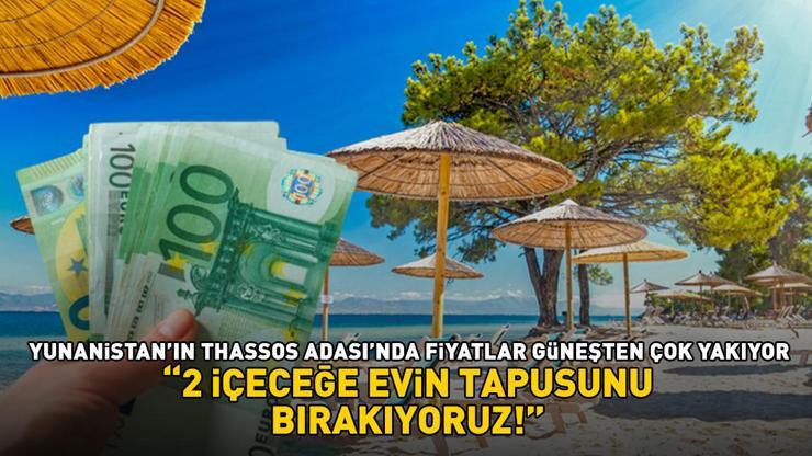 Yunanistanın Thassos Adasında fiyatlar güneşten çok yakıyor 2 içeceğe evin tapusunu bırakıyoruz