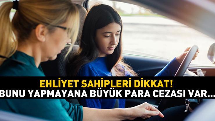 Ehliyet sahipleri dikkat Bunu yapmayana büyük para cezası var...