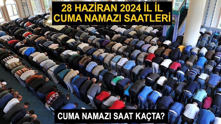 28 Haziran 2024 cuma namazı vakti... Diyanet İstanbul, Ankara, İzmir cuma namazı saat kaçta