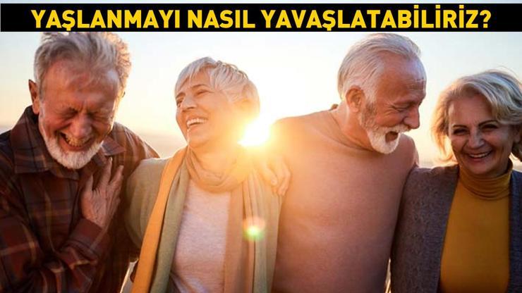 Yaşlanmayı nasıl yavaşlatabiliriz Uzun yaşamın şifreleri