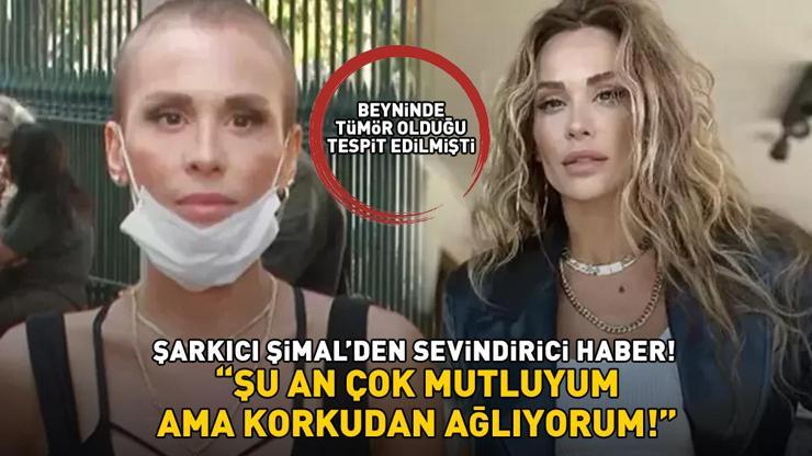 Beyin tümörüyle mücadele eden şarkıcı Şimalden sevindirici haber:  ‘Şu an çok mutluyum ama korkudan ağlıyorum’