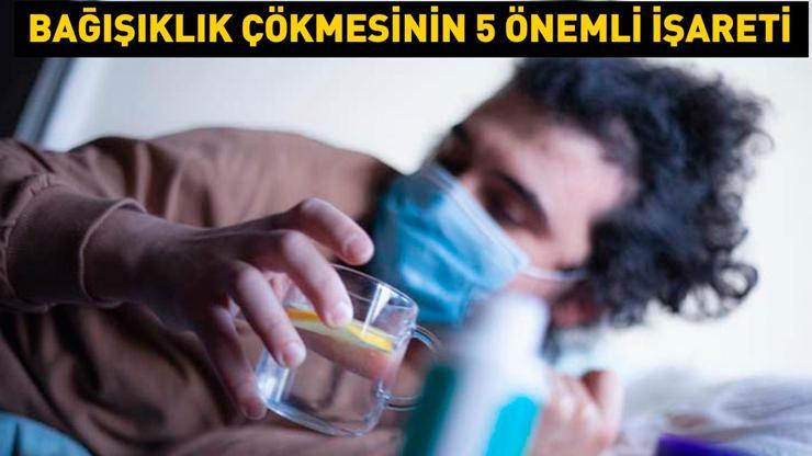 Bağışıklık çökmesinin 5 önemli işareti Bunları yaşıyorsanız dikkat