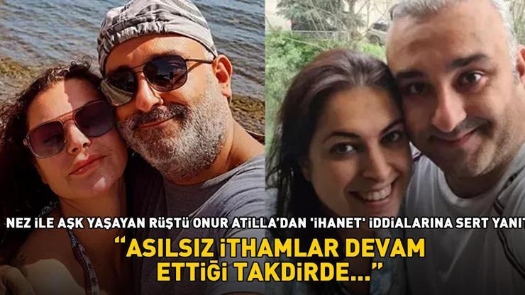 Nez ile aşk yaşayan Rüştü Onur Atilladan ihanet iddialarına yanıt: ‘Asılsız ithamlar devam ettiği takdirde…’