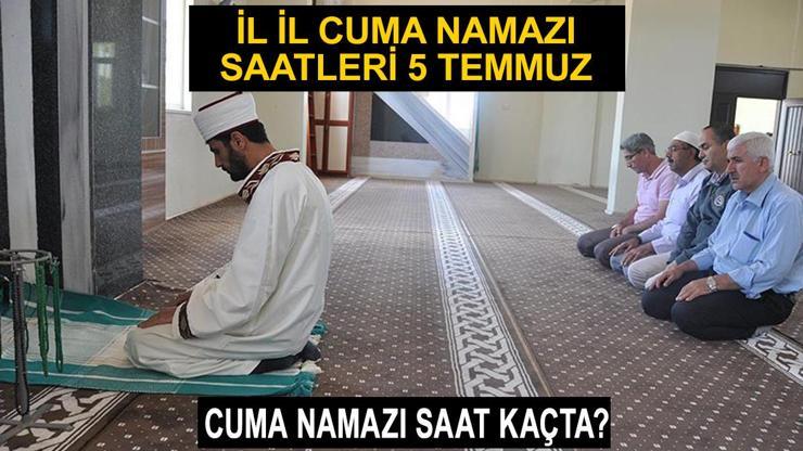 CUMA NAMAZI SAAT KAÇTA 5 Temmuz 2024 Diyanet il il cuma namazı vakti (İstanbul, Ankara, İzmir)