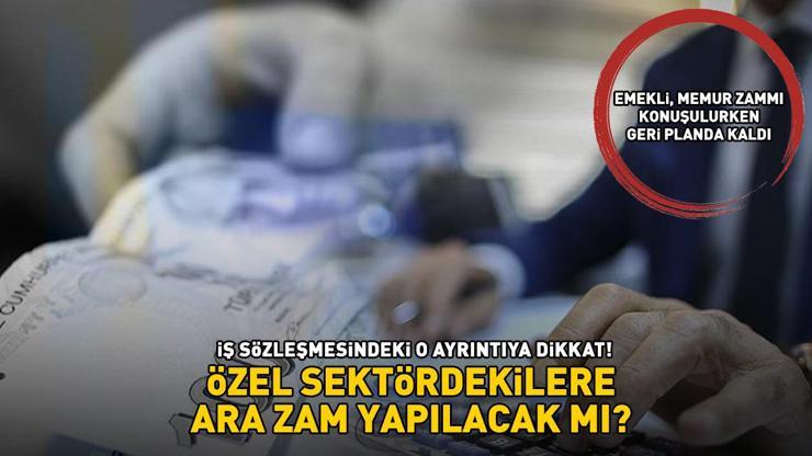 Emekli, memur zammı konuşulurken geri planda kaldı Özel sektördekilere ara zam yapılacak mı İş sözleşmesindeki o detaya dikkat