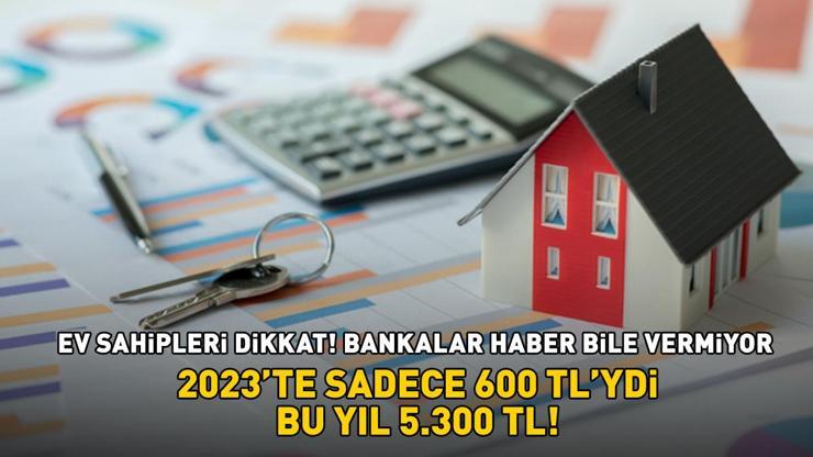 Ev sahipleri dikkat bankalar haber bile vermiyor Her 4 konuttan 1inde var: 2023te sadece 600 TLydi bu yıl 5.300 TL