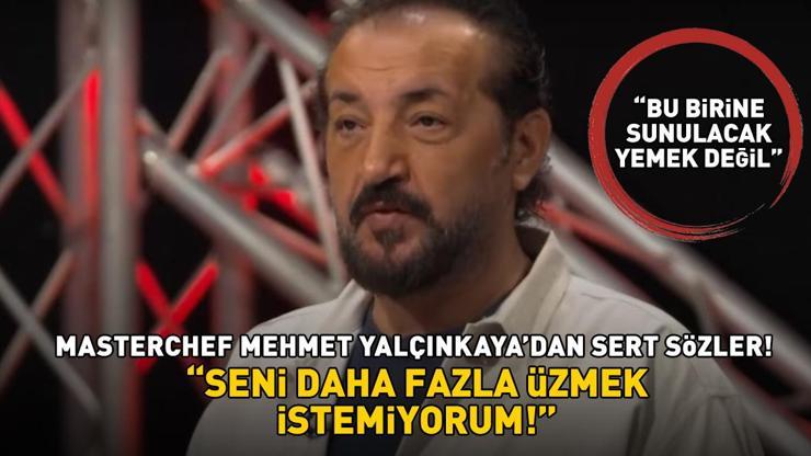 MasterChef Mehmet Yalçınkayadan sert sözler Birine sunulacak yemek değil dedi, son noktayı koydu: Seni daha fazla üzmek istemiyorum