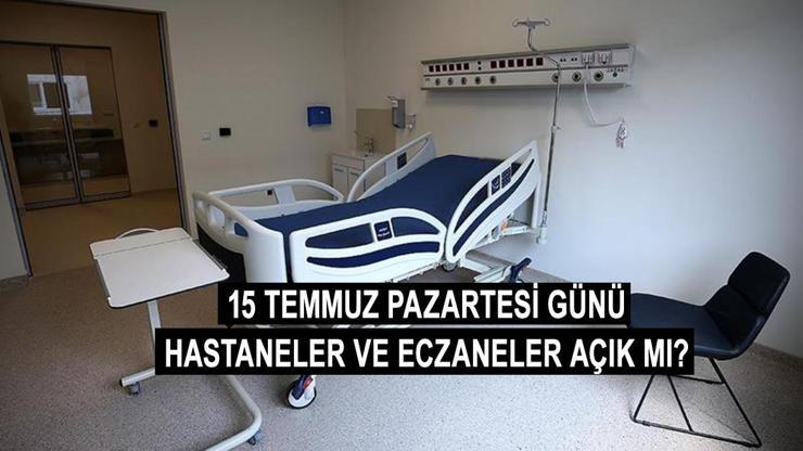 15 Temmuz Pazartesi hastaneler, eczaneler, aile hekimleri açık mı, kapalı mı